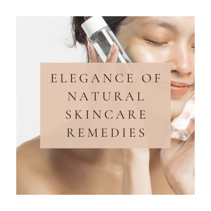 Elegance of Natural Skincare Remedies