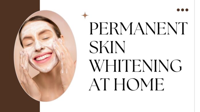 Permanent Skin Whitening at Home